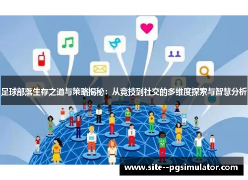 足球部落生存之道与策略揭秘:从竞技到社交的多维度探索与智慧分析 足球部落生存之道与策略揭秘:从竞技到社交的多维度探索与智慧分析