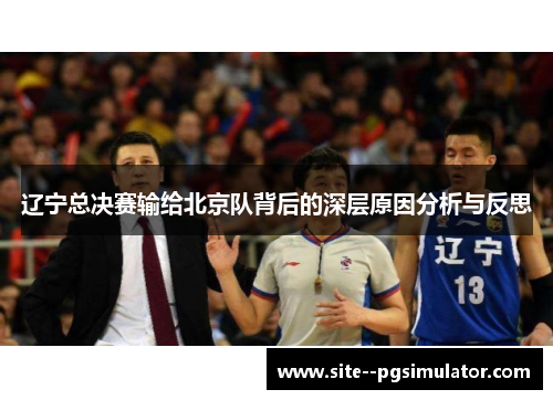 辽宁总决赛输给北京队背后的深层原因分析与反思