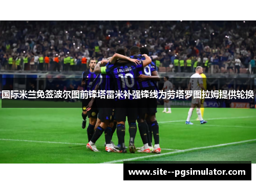 国际米兰免签波尔图前锋塔雷米补强锋线为劳塔罗图拉姆提供轮换