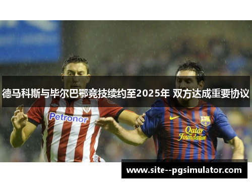 德马科斯与毕尔巴鄂竞技续约至2025年 双方达成重要协议