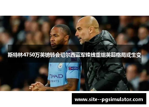斯特林4750万英镑转会切尔西蓝军锋线重组英超格局或生变