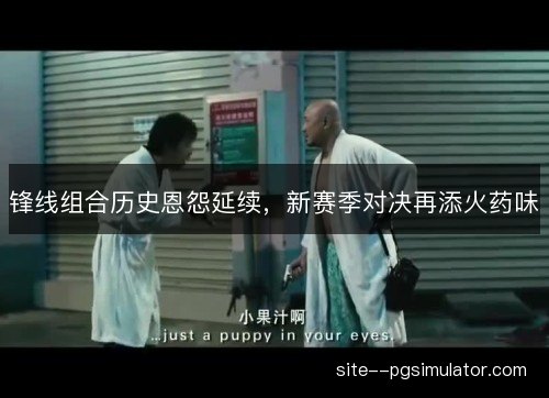 锋线组合历史恩怨延续，新赛季对决再添火药味